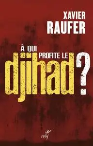 Xavier Raufer, "A qui profite le djihad ?"