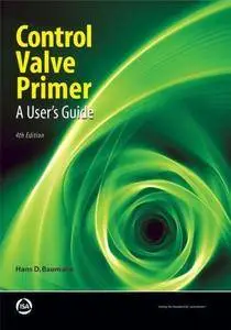 Control Valve Primer, 4th Edition: A User's Guide(Repost)