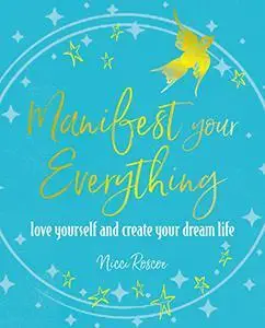 Manifest Your Everything: Love yourself and create your dream life