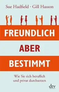 Freundlich, aber bestimmt: Wie Sie sich beruflich und privat durchsetzen