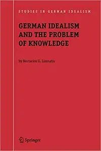 German Idealism and the Problem of Knowledge: Kant, Fichte, Schelling, and Hegel