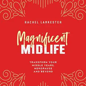 Magnificent Midlife: Transform Your Middle Years, Menopause and Beyond [Audiobook]