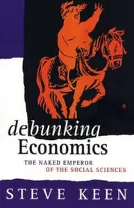 Debunking Economics: The Naked Emperor of the Social Sciences (Repost)