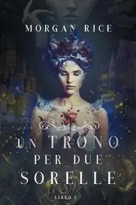 «Un Trono per due Sorelle (Libro Uno)» by Morgan Rice