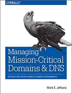 Managing Mission-Critical Domains and DNS: Mitigate Risk Within Complex Naming Environments