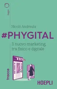 Nicolò Andreula - #Phygital. Il nuovo marketing, tra fisico e digitale