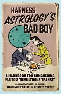 «Harness Astrology's Bad Boy: A Handbook for Conquering Pluto's Tumultuous Transit» by Hazel Dixon-Cooper,Bridgett Walth