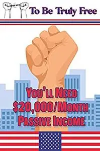 To Be Truly Free: You’ll Need $20,000/Month Passive Income