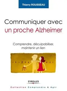 Thierry Rousseau, "Communiquer avec un proche Alzheimer : Comprendre, déculpabiliser et maintenir un lien"