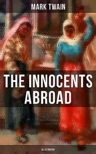 «The Innocents Abroad (Illustrated)» by Mark Twain