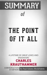 «Summary of The Point of It All: A Lifetime of Great Loves and Endeavors» by Paul Adams