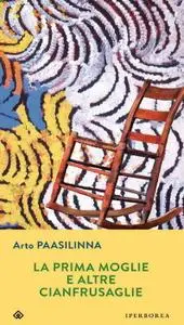 Arto Paasilinna - La prima moglie e altre cianfrusaglie