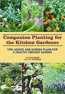 Companion Planting for the Kitchen Gardener: Tips, Advice, and Garden Plans for a Healthy Organic Garden