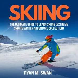 «Skiing: The Ultimate Guide to learn Skiing (Extreme sports winter adventure Collection)» by Ryan M. Swan