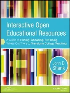 Interactive Open Educational Resources: A Guide to Finding, Choosing, and Using What's Out There to Transform College Teaching
