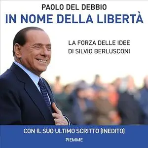 «In nome della libertà? La forza delle idee di Silvio Berlusconi» by Paolo Del Debbio