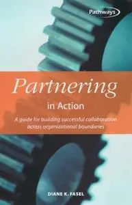 Partnering in Action: A Guide for Building Successful Collaboration Across Organizational Boundaries