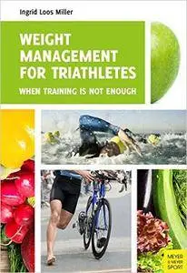 Weight Management for Triathletes: When Training is Not Enough, 2nd edition