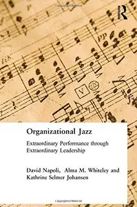 Organizational Jazz: Extraordinary Performance through Extraordinary Leadership