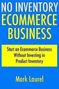 No Inventory Ecommerce Business: Start an Ecommerce Business Without Investing in Product Inventory
