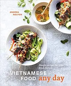 Vietnamese Food Any Day: Simple Recipes for True, Fresh Flavors