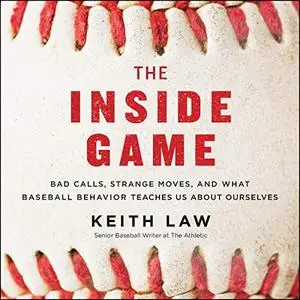 The Inside Game: Bad Calls, Strange Moves, and What Baseball Behavior Teaches Us About Ourselves [Audiobook]