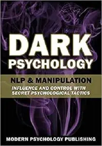 Dark Psychology: NLP and Manipulation (Influence and Control with Secret Psychological Tactics)