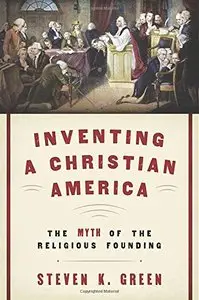 Inventing a Christian America: The Myth of the Religious Founding