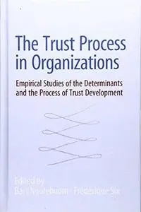 The Trust Process in Organizations: Empirical Studies of the Determinants and the Process of Trust Development