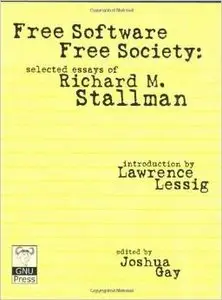 Free Software, Free Society: Selected Essays of Richard M. Stallman by Richard M. Stallman