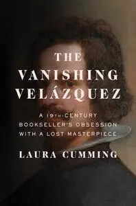 The Vanishing Velázquez: A 19th Century Bookseller's Obsession with a Lost Masterpiece