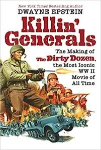 Killin' Generals: The Making of The Dirty Dozen, the Most Iconic WW II Movie of All Time