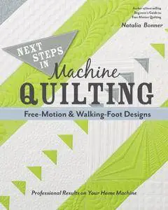 Next Steps in Machine Quilting—Free-Motion & Walking-Foot Designs: Professional Results on Your Home Machine