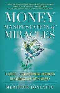 Money, Manifestation & Miracles: A Guide to Transforming Women’s Relationships with Money