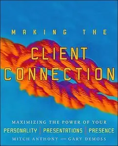 Making the Client Connection: Maximizing the Power of Your Personality, Presentations, and Presence (repost)