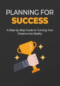 «Planning for Success – A Step-by-Step Guide to Turning Your Dreams into Reality» by Karla Max