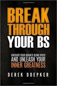 Break Through Your BS: Uncover Your Brain's Blind Spots and Unleash Your Inner Greatness (repost)