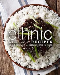 Ethnic Recipes: An Easy Ethnic Cookbook with Delicious Ethnic Recipes (2nd Edition)