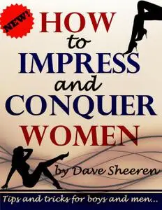 «How to Impress and Conquer Women» by Dave Sheeren