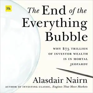 The End of the Everything Bubble: Why $75 Trillion of Investor Wealth Is in Mortal Jeopardy [Audiobook]