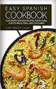 Easy Spanish Cookbook: Authentic Spanish Recipes from Cuba, Puerto Rico, Peru, and Colombia