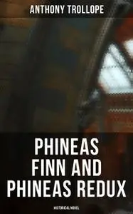 «Phineas Finn and Phineas Redux (Historical Novel)» by Anthony Trollope