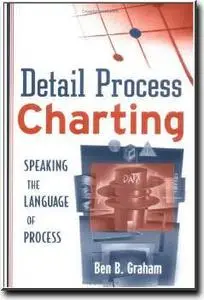 Detail Process Charting: Speaking the Language of Process by  Ben B. Graham