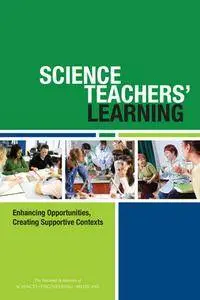 "Science Teachers' Learning: Enhancing Opportunities, Creating Supportive Contexts" ed. by Suzanne Wilson, Heidi Schweingruber