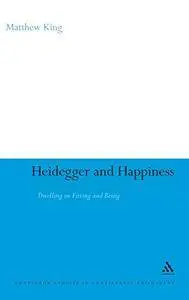 Heidegger and Happiness: Dwelling on Fitting and Being (Bloomsbury Studies in Continental Philosophy)