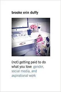 (Not) Getting Paid to Do What You Love: Gender, Social Media, and Aspirational Work