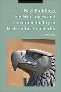 Nazi Buildings, Cold War Traces and Governmentality in Post-Unification Berlin