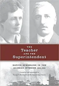 The Teacher and the Superindentent: The Teacher and the Superintendent: Native Schooling in the Alaskan Interior, 1904-1918 (At