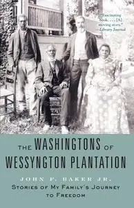 «The Washingtons of Wessyngton Plantation: Stories of My Family's Journey to Freedom» by John F. Baker