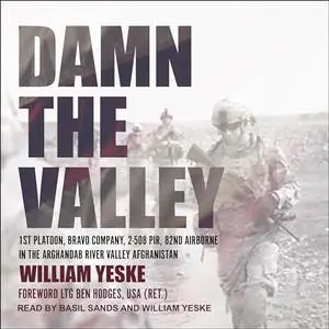 Damn the Valley: 1st Platoon, Bravo Company, 2-508 PIR, 82nd Airborne in the Arghandab River Valley Afghanistan [Audiobook]